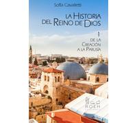 La Historia del Reino de Dios 1: De la Creación a la Parusía