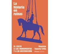 La Historia En Ruinas. El Culto A Los Monumentos Y A Su Destruccion