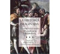 La historia imaginada: Construcciones visuales del pasado en la Edad Moderna (Confluencias)