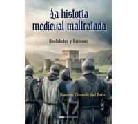 LA HISTORIA MEDIEVAL MALTRATADA: Realidades y ficciones