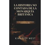 LA HISTORIA NO CONTADA DE LA MONARQUÍA BRITÁNICA: Secretos, escándalos y supervivencia a través de los siglos