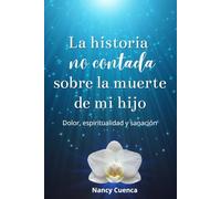 La historia no contada sobre la muerte de mi hijo: Dolor, espiritualidad y sanación