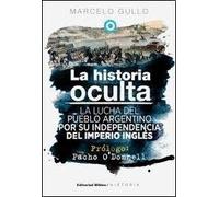 La historia oculta. La lucha del pueblo argentino por su independencia del imperio inglés.