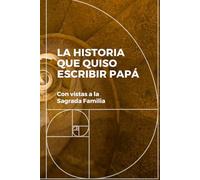 LA HISTORIA QUE QUISO ESCRIBIR PAPÁ: Con vistas a la Sagrada Familia