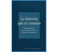 La historia que te cuentas: Psicología práctica para entender tu mente y fortalecer tu autoestima
