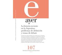 La historia reciente en la Argentina: problemas de definición y temas de debate: Ayer 107 (Revista Ayer)