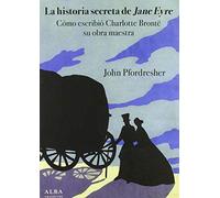 La Historia Secreta De Jane Eyre: Como Escribio Charlotte Brontë Su Ob