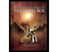 La Historia Verdadera de los Hijos del Sol (Libros de Chico Sánchez)