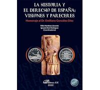 La Historia y el Derecho de España: visiones y pareceres: Homenaje al Dr. Emiliano González Díez (SIN COLECCION)