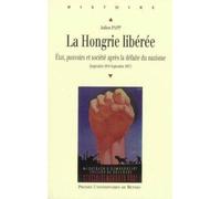 La Hongrie libérée: Etat, pouvoirs et société après la défaite du nazisme (septembre 1944-septembre 1947)