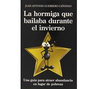 La hormiga que bailaba durante el invierno: Una guía para entender por qué algunos atraen abundancia y otros sólo pobreza (ENIGMA)