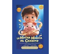 La Hucha Mágica del Cerdito: Un cuento infantil sobre el ahorro, la paciencia y cómo conseguir los sueños.