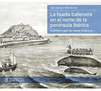 La huella ballenera en el norte de la península Ibérica: Inventario-guía de restos históricos (BIBLIOTECA UNIVERSITÀRIA)