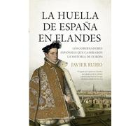 La huella de España en Flandes: Los gobernadores españoles que cambiaron la historia de Europa (Biblioteca de Historia)
