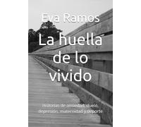 La huella de lo vivido: Historias de ansiedad, duelo, depresión, maternidad y deporte