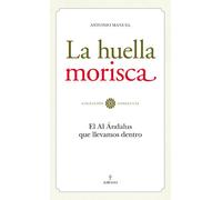 La Huella Morisca: El Al Andalus Que Llevamos Dentro