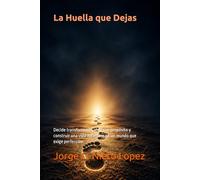 La Huella que Dejas: Decide transformarte, vivir con propósito y construir una vida auténtica en un mundo que exige perfección