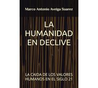 LA HUMANIDAD EN DECLIVE: LA CAIDA DE LOS VALORES HUMANOS EN EL SIGLO 21