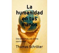 La humanidad en tus manos: Diez problemas, una última oportunidad