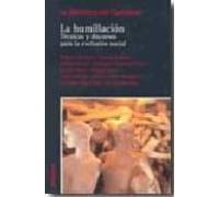 La Humillacion: Tecnicas Y Discursos Para La Exclusion Social