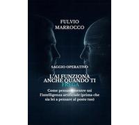 L'A.I. funziona anche quando ti frega: Come pensare mentre usi l'intelligenza artificiale (prima che sia lei a pensare al posto tuo)