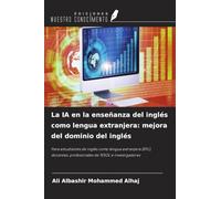 La IA en la enseñanza del inglés como lengua extranjera: mejora del dominio del inglés: Para estudiantes de inglés como lengua extranjera (EFL), docentes, profesionales de TESOL e investigadores