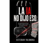 LA IA NO DIJO ESO: Quién exagera la revolución tecnológica, quién gana con el pánico, qué negocios se están disputando y por qué creer a cualquiera de los dos bandos es el primer error