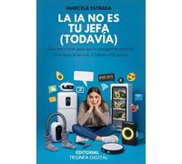 LA IA NO ES TU JEFA (TODAVÍA): Guía irreverente para que la inteligencia artificial no te quite la nevera, el trabajo ni la pareja.