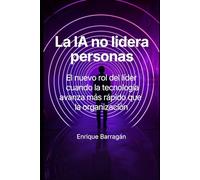 La IA no lidera personas: El nuevo rol del líder cuando la tecnología avanza más rápido que la organización