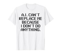 La IA no Puede reemplazarme Porque no Hago Nada Tecnología Divertida Camiseta