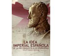 LA IDEA IMPERIAL ESPAÑOLA: De la Reconquista a la Hispanidad (Historia)