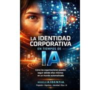 LA IDENTIDAD CORPORATIVA EN TIEMPOS DE IA: Cómo las organizaciones pueden seguir siendo ellas mismas en un mundo automatizado