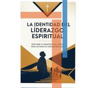 La Identidad del Liderazgo Espiritual: Descubre tu Propósito en Cristo para un Impacto Transformador