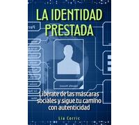 La identidad prestada: Libérate de las máscaras sociales y sigue tu camino con autenticidad