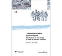La Identidad Urbana De Guadalajara. Historia Local De Una Ciudad En Clave De Memoria Colectiva