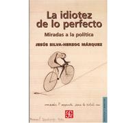 La Idiotez De Lo Perfecto - Miradas Politicas: Miradas a La Politica (Politica Y Derecho)