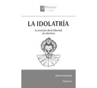 La idolatría: La traición de la libertad al colectivo (Historia descifrada)