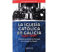 La Iglesia Católica En Galicia (1910 -1936).: Entre La Revolución De Portugal Y La Cruzada De España