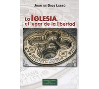 La Iglesia, el lugar de la libertad: 236 (ESTUDIOS Y ENSAYOS)