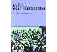 La iglesia en la edad moderna: 11 (Historia universal. Moderna)