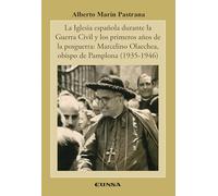 La iglesia española durante la Guerra Civil y los primeros años de la posguerra: Marcelino Olaechea, obispo de Pamplona (1935-1946) (Historia de la Iglesia)