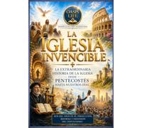 LA IGLESIA INVENCIBLE: La extraordinaria historia de la Iglesia desde Pentecostés hasta nuestros días (EL MUNDO DE LA BIBLIA Y LA IGLESIA)