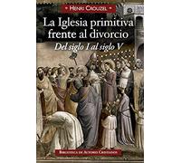 La Iglesia primitiva frente al divorcio: Del siglo I al siglo V (NORMAL)