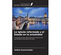 La Iglesia reformada y el Estado en la actualidad: La teología política reformada en el contexto de la secularidad y el pluralismo en Suiza