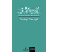 La Iglesia. «Signo alzado entre las naciones» (Fundamentos de eclesiología) | Santiago Madrigal