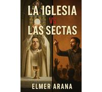 LA IGLESIA VS LAS SECTAS: UN ANALISIS COMPARATIVO DE LA FE Y LA PRACTICA RELIGIOSA