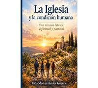 La Iglesia y la Condición humana: Una mirada bíblica, espiritual y pastoral
