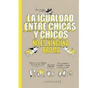 La igualdad entre chicas y chicos no es ninguna broma (LAROUSSE - Infantil / Juvenil - Castellano - A partir de 8 años)