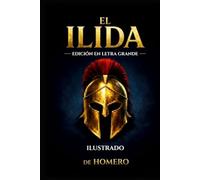 La Ilíada de Homero: EDICIÓN ILUSTRADA EN LETRA GRANDE El Epos Más Antiguo del Mundo - Un Mejor Obra Maestra de Dioses, Héroes y Batallas Épicas