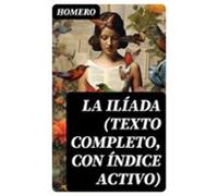 La Ilíada (texto Completo Con Índice Activo) (ebook)